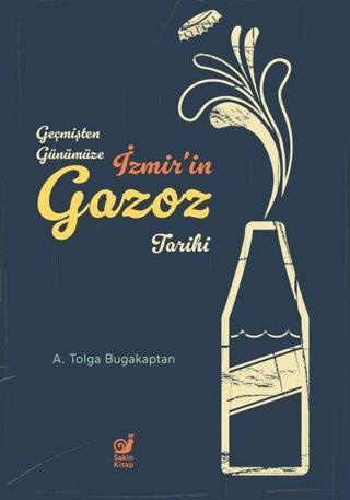 İzmir'in Gazoz Tarihi - Geçmişten Günümüze - A. Tolga Bugakaptan - Sakin Kitap