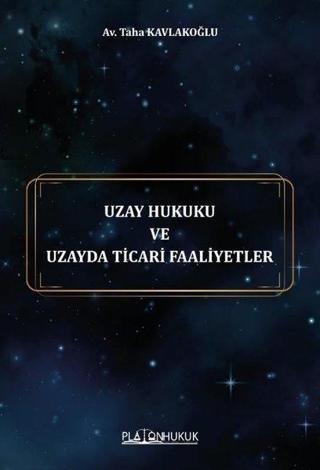 Uzay Hukuku ve Uzayda Ticari Faaliyetler - Taha Kavlakoğlu - Platon Hukuk Yayınevi