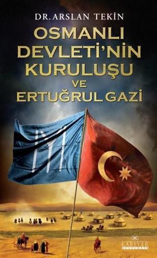 Osmanlı Devleti'nin Kuruluşu ve Ertuğrul Gazi - Arslan Tekin - Kariyer Yayınları