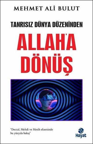 Allah'a Dönüş - Tanrısız Dünya Düzeninden - Mehmet Ali Bulut - Hayat Yayıncılık