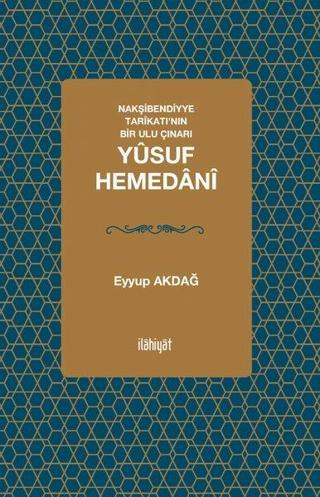 Yusuf Hemedani: Nakşibendiyye Tarikatı'nın Bir Ulu Çınarı - Eyyüp Akdağ - İlahiyat Yayınları