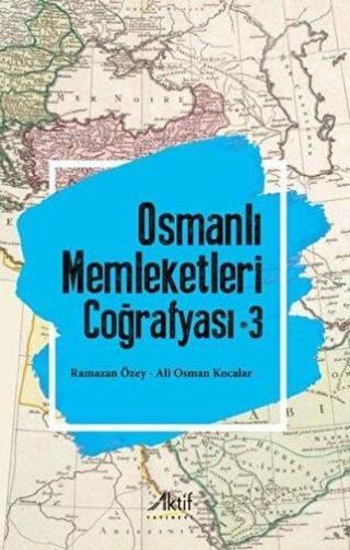 Osmanlı Memleketleri Coğrafyası - Cilt 3 - Ali Osman Kocalar - Aktif Yayınları