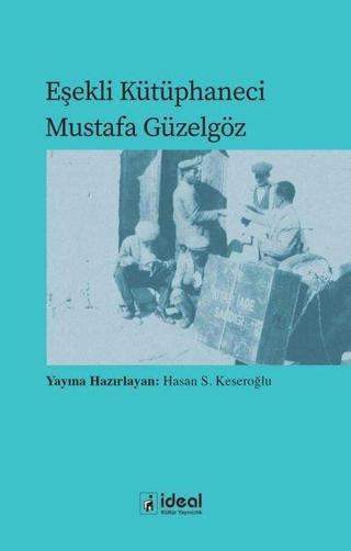 Eşekli Kütüphaneci Mustafa Güzelgöz - Kolektif  - İdeal Kültür Yayıncılık