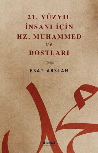 21. Yüzyıl İnsanı İçin Hz. Muhammed ve Dostları - Esat Arslan - Mana Yayınları