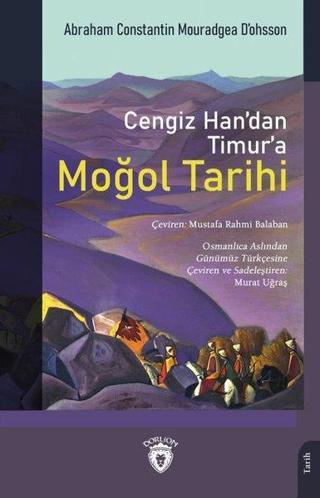Cengiz Han'dan Timur'a Moğol Tarihi - Abraham Constantin Mouradgea D’ohsson - Dorlion Yayınevi