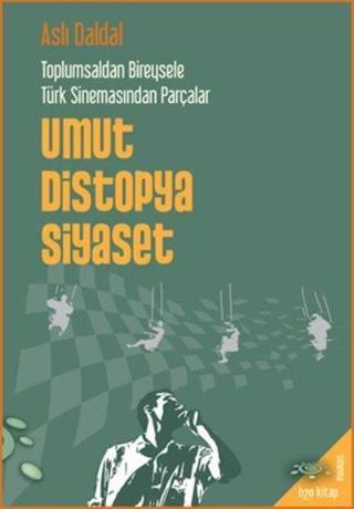 Umut Distopya Siyaset - Toplumsaldan Bireysele Türk Sinemasından Parçalar - Aslı Daldal - h2o Kitap