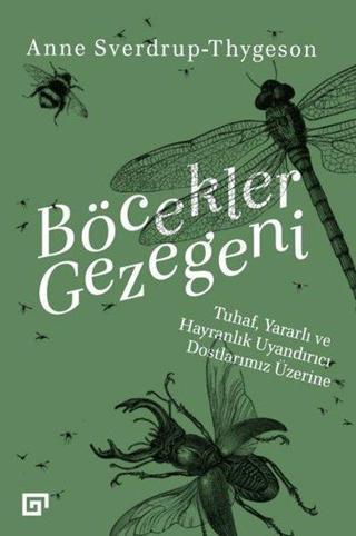Böcekler Gezegeni: Tuhaf Yararlı ve Hayranlık Uyandırıcı Dostlarımız Üzerine - Anne Sverdrup Thygeson - Koç Üniversitesi Yayınları