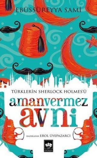Türklerin Sherlock Holmes'ü Amanvermez Avni - Ebu's Süreyya Sami - Ötüken Neşriyat