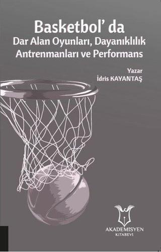 Basketbolda Dar Alan Oyunları Dayanıklılık Antrenmanları ve Performans - İdris Kayantaş - Akademisyen Kitabevi