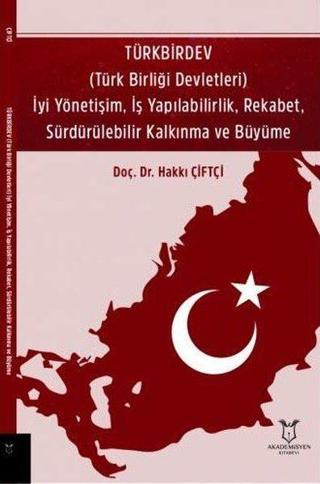 Türkbirdev - İyi Yönetişim İş Yapılabilirlik Rekabet Sürdürülebilir Kalkınma ve Büyüme - Hakkı Çiftçi - Akademisyen Kitabevi