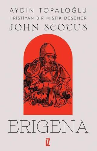 John Scotus Erigena: Hristiyan Bir Mistik Düşünür - Aydın Topaloğlu - İz Yayıncılık