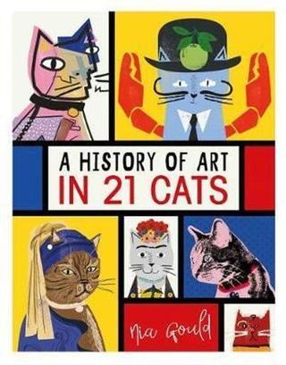 A History of Art in 21 Cats: From the Old Masters to the Modernists the Moggy as Muse: an illustrat - Nia Gould - Michael O Mara