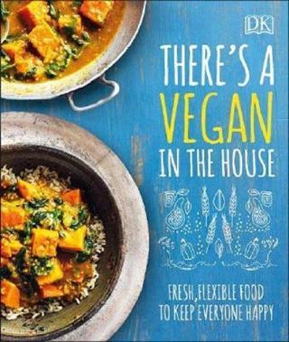 There's a Vegan in the House: Fresh Flexible Food to Keep Everyone Happy - Dk Publishing - Dorling Kindersley Publisher