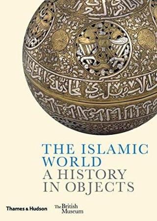 The Islamic World: A History in Objects (British Museum)  - Ladan Akbarnia - Thames & Hudson