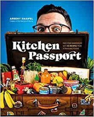 Kitchen Passport : Feed Your Wanderlust with 85 Recipes from a Traveling Foodie - Author Arseny Knaifel - Dorling Kindersley Ltd