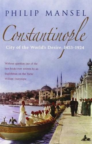 Constantinople: City of the World's Desire 1453-1924 - Philip Mansel - John Murray