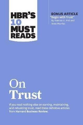 HBR's 10 Must Reads on Trust : (with bonus article Begin with Trust by Frances X. Frei and Anne Mo - Harvard Business Review Press - Harvard Business Review Press