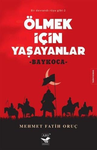 Ölmek için Yaşayanlar: Baykoca - Bir Devrandı Rüya Gibi 2 - Mehmet Fatih Oruç - Arı Sanat Yayınevi