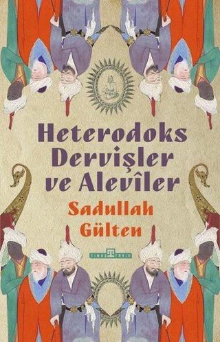 Heterodoks Dervişler ve Aleviler Sadullah Gülten Timaş Yayınları