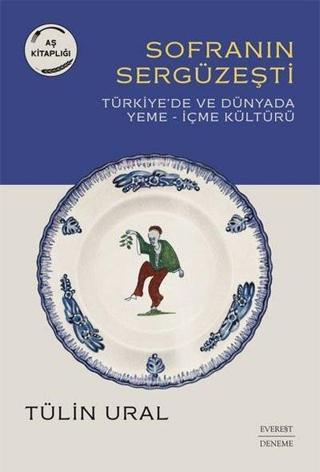 Sofranın Sergüzeşti: Türkiye'de ve Dünya'da Yeme - İçme Kültürü - Tülin Ural - Everest Yayınları