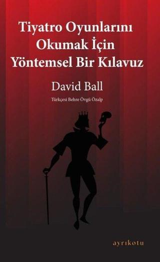 Tiyatro Oyunlarını Okumak İçin Yöntemsel Bir Kılavuz - David Ball - Ayrıkotu Yayınları
