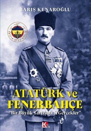 Atatürk ve Fenerbahçe - Bir Büyük Tartışma ve Gerçekler - Barış Kenaroğlu - K-İletişim Yayınları