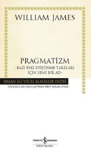 Pragmatizm: Bazı Eski Düşünme Tarzları İçin Yeni Bir Ad - William James - İş Bankası Kültür Yayınları
