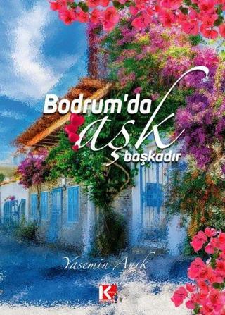Bodrum'da Aşk Başkadır - Yasemin Anık - K-İletişim Yayınları