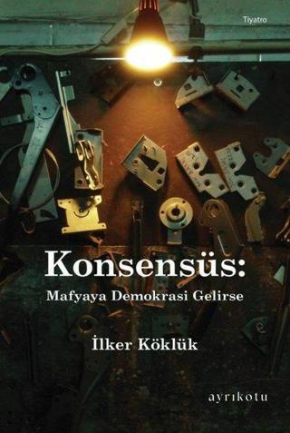 Konsensüs: Mafyaya Demokrasi Gelirse - İlker Köklük - Ayrıkotu Yayınları