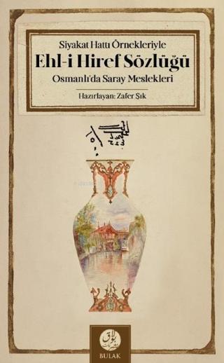 Siyakat Hattı Örnekleriyle Ehl-i Hiref Sözlüğü;Osmanlı’da Saray - Zafer Şık - Bulak Neşriyat