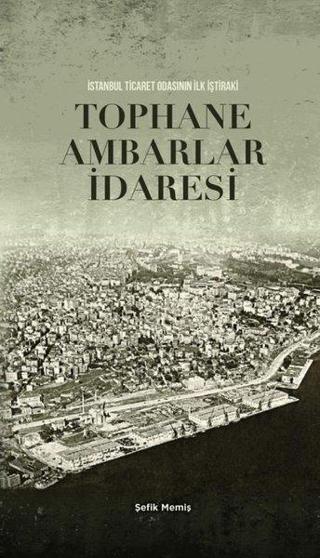 Tophane Ambarlar İdaresi - İstanbul Ticaret Odasının İlk İştiraki - Şefik Memiş - İstanbul Yayınları