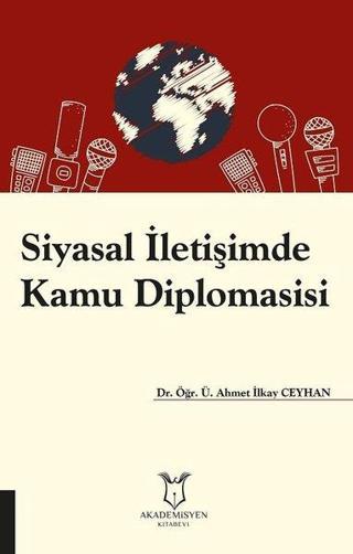Siyasal İletişimde Kamu Diplomasisi - Ahmet İlkay Ceyhan - Akademisyen Kitabevi
