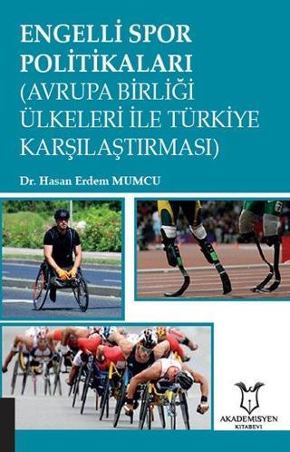 Engelli Spor Politikaları (Avrupa Birliği Ülkeleri İle Türkiye Karşılaştırması) - Hasan Erdem Mumcu - Akademisyen Kitabevi