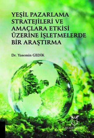Yeşil Pazarlama Stratejileri ve Amaclara Etkisi Uzerine İşletmelerde Bir Araştırma - Yasemin Gedik - Akademisyen Kitabevi