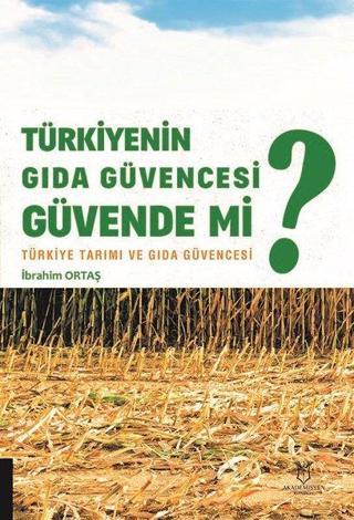 Türkiyenin Gıda Güvencesi Güvende mi? - İbrahim Ortaş - Akademisyen Kitabevi