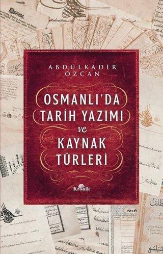 Osmanlı'da Tarih Yazımı ve Kaynak Türleri - Abdülkadir Özcan - Kronik Kitap