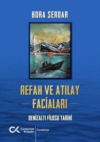 Refah ve Atılay Faciaları - Denizaltı Filosu Tarihi - Bora Serdar - Cumhuriyet Kitapları