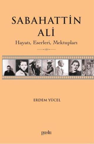 Sabahattin Ali: Hayatı Eserleri Mektupları - Erdem Yücel - Puslu Yayıncılık