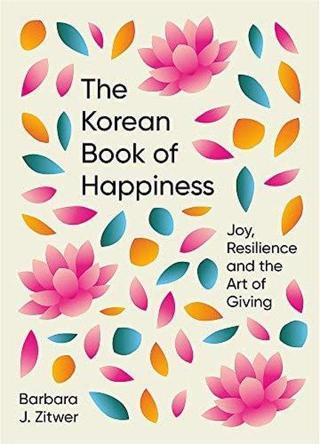 The Korean Book of Happiness : Joy resilience and the art of giving - Barbara J. Zitwer - Short Books