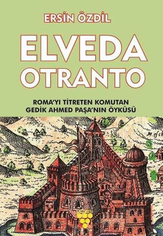 Elveda Otranto-Roma'yı Titreten Komutan Gedik Ahmed Paşa'nın Öyküsü - Ersin Özdil - Urzeni Yayıncılık