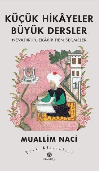 Küçük Hikayeler Büyük Dersler: Nevadirü'l-Ekabir'den Seçmeler - Türk Klasikleri - Muallim Naci - Hasbahçe