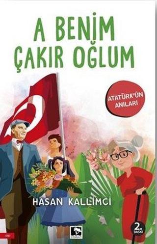 A Benim Çakır Oğlum - Atatürk'ün Anıları - Hasan Kallimci - Çınaraltı Yayınları