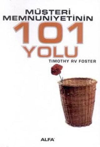 Müşteri Memnuniyetinin 101 Yolu - Timothy R. V. Foster - Alfa Yayıncılık