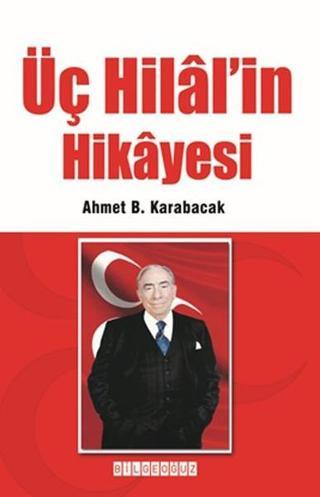 Üç Hilal'in Hikayesi - Ahmet B. Karabacak - Bilgeoğuz Yayınları