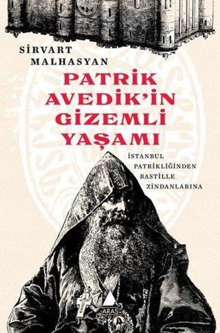 Patrik Avedik'in Gizemli Yaşamı - İstanbul Patrikliğinden Bastille Zindanlarına - Sirvart Malhasyan - Aras Yayıncılık