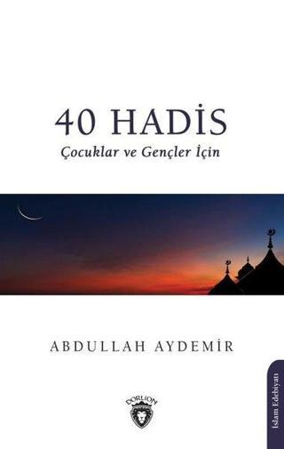 40 Hadis Çocuklar ve Gençler İçin - Abdullah Aydemir - Dorlion Yayınevi