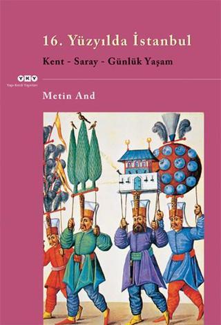 16. Yüzyılda İstanbul - Kent-Saray-Günlük Yaşam Metin And Yapı Kredi Yayınları