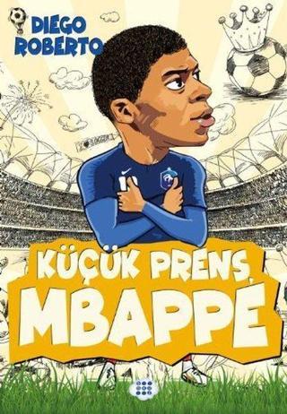 Küçük Prens Mbappe - Efsane Futbolcular Diego Roberto Dokuz Yayınları
