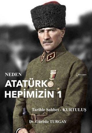 Neden Atatürk Hepimizin 1 - Gürbüz Turgay - İkinci Adam Yayınları