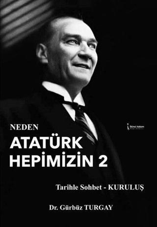 Neden Atatürk Hepimizin 2 - Gürbüz Turgay - İkinci Adam Yayınları